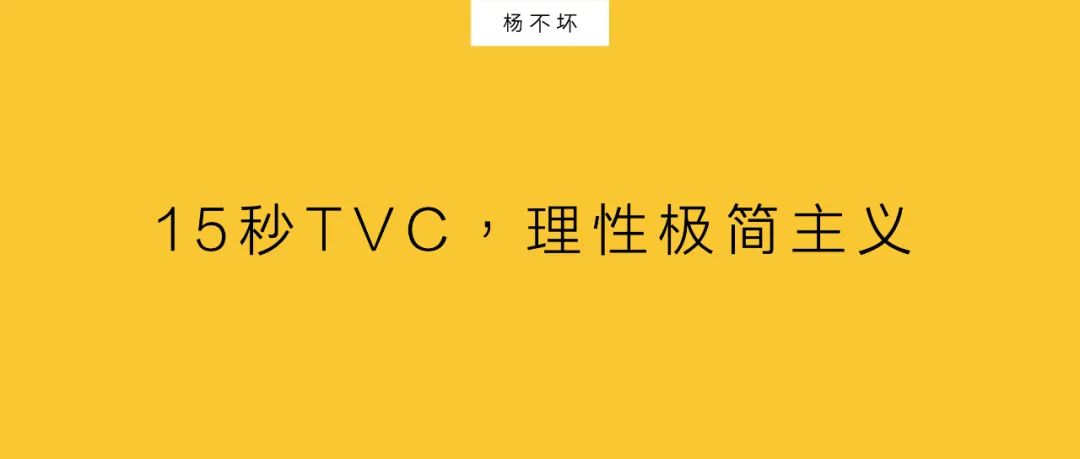 楊不壞：15秒TVC，理性極簡主義