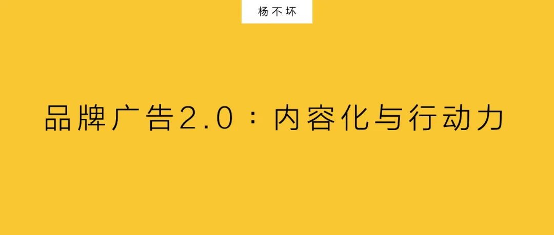 品牌廣告2.0：內(nèi)容化與行動(dòng)力｜楊不壞